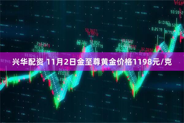 兴华配资 11月2日金至尊黄金价格1198元/克