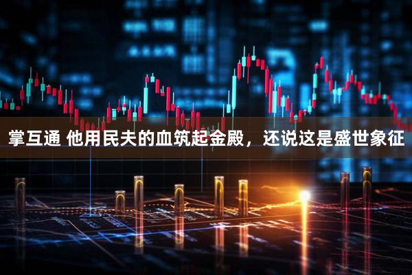 掌互通 他用民夫的血筑起金殿，还说这是盛世象征
